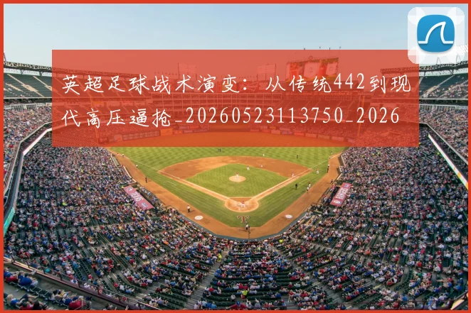 英超足球战术演变:从传统442到现代高压逼抢_20260523113750_20260702174754